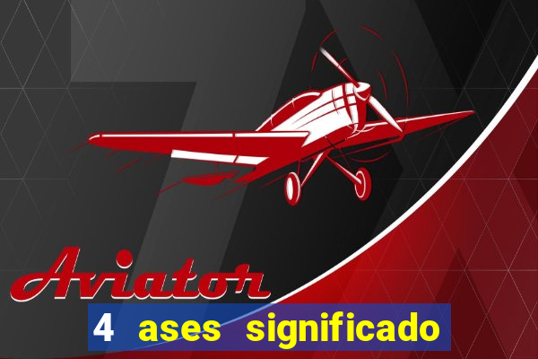 4 ases significado significado 4 ases juntos